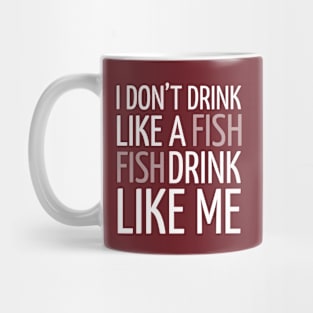 DRINKING / I DON’T DRINK LIKE A FISH FISH DRINK LIKE ME Mug